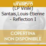 (LP Vinile) Santais,Louis-Etienne - Reflection I vinile