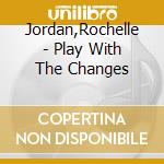 Jordan,Rochelle - Play With The Changes cd