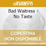 Bad Waitress - No Taste cd
