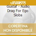 Gustaf - Audio Drag For Ego Slobs cd