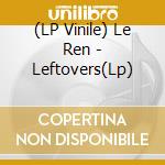 (LP Vinile) Le Ren - Leftovers(Lp) vinile