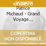 Patrice Michaud - Grand Voyage Desorganise cd musicale