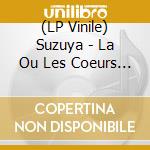(LP Vinile) Suzuya - La Ou Les Coeurs Se Pendent lp vinile