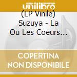 (LP Vinile) Suzuya - La Ou Les Coeurs Se Pendent vinile