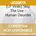 (LP Vinile) Skip The Use - Human Disorder vinile