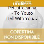 Petcoffdeanna - To Youto Hell With You I cd