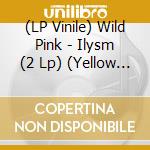 (LP Vinile) Wild Pink - Ilysm (2 Lp) (Yellow Vinyl) vinile