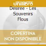 Desiree - Les Souvenirs Flous cd
