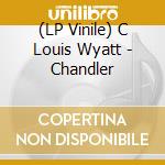 (LP Vinile) C Louis Wyatt - Chandler vinile