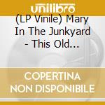 (LP Vinile) Mary In The Junkyard - This Old House vinile