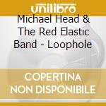 Michael Head & The Red Elastic Band - Loophole cd