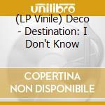 (LP Vinile) Deco - Destination: I Don't Know vinile