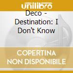 Deco - Destination: I Don't Know cd