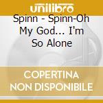 Spinn - Spinn-Oh My God... I'm So Alone cd