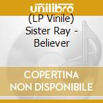 (LP Vinile) Sister Ray - Believer vinile