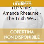 (LP Vinile) Amanda Rheaume - The Truth We Hold vinile