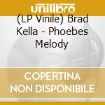 (LP Vinile) Brad Kella - Phoebes Melody vinile
