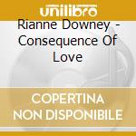 Rianne Downey - Consequence Of Love cd