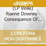 (LP Vinile) Rianne Downey - Consequence Of Love vinile