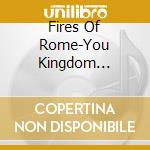 Fires Of Rome-You Kingdom You-Dig- cd