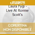 Laura Fygi - Live At Ronnie Scott's cd musicale di Fygi Laura