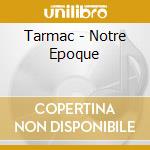 Tarmac - Notre Epoque cd