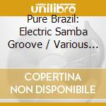 Pure Brazil: Electric Samba Groove / Various - Pure Brazil: Electric Samba Groove / Various cd