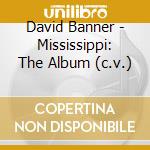 David Banner - Mississippi: The Album (c.v.) cd musicale di David Banner