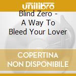 Blind Zero - A Way To Bleed Your Lover cd