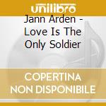 Jann Arden - Love Is The Only Soldier cd