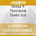 Bossa 4 Two/great Duets-2cd cd musicale di ARTISTI VARI