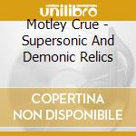Motley Crue - Supersonic And Demonic Relics cd musicale di MOTLEY CRUE