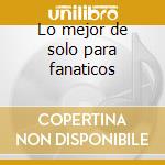 Lo mejor de solo para fanaticos cd