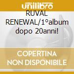 RUVAL RENEWAL/1°album dopo 20anni! cd