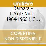 Barbara - L'Aigle Noir : 1964-1966 (13 Cd) cd