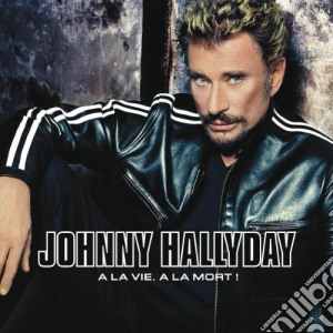Johnny Hallyday - A La Vie, A La Mort! cd musicale di Johnny Hallyday