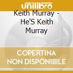 Keith Murray - He'S Keith Murray cd musicale di MURRAY KEITH