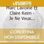Marc Lavoine Et Claire Keim - Je Ne Veux Qu'Elle cd musicale di Marc Lavoine Et Claire Keim
