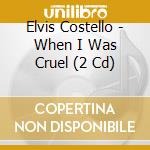 Elvis Costello - When I Was Cruel (2 Cd) cd