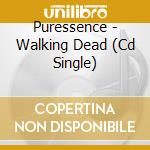 Puressence - Walking Dead (Cd Single) cd musicale di Puressence