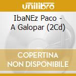 IbaNEz Paco - A Galopar (2Cd) cd musicale di IbaNEz Paco