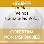 Tim Maia - Velhos Camaradas Vol 1&2 cd musicale di Tim Maia
