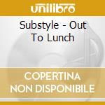 Substyle - Out To Lunch cd musicale di Substyle