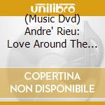 (Music Dvd) Andre' Rieu: Love Around The World cd