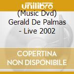 (Music Dvd) Gerald De Palmas - Live 2002 cd musicale di Universal Music