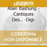 Alain Bashung - Cantiques Des.. -Digi- cd