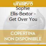 Sophie Ellis-Bextor - Get Over You
