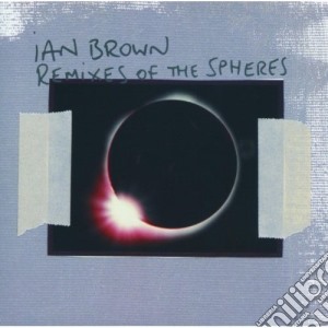 Ian Brown - Remixes Of The Spheres cd musicale di BROWN IAN