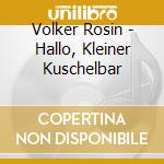 Volker Rosin - Hallo, Kleiner Kuschelbar cd musicale di Rosin, Volker