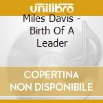 Miles Davis - Birth Of A Leader cd musicale di Miles Davis